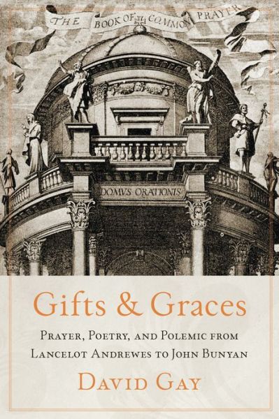 Cover for David Gay · Gifts and Graces: Prayer, Poetry, and Polemic from Lancelot Andrewes to John Bunyan (Hardcover Book) (2021)