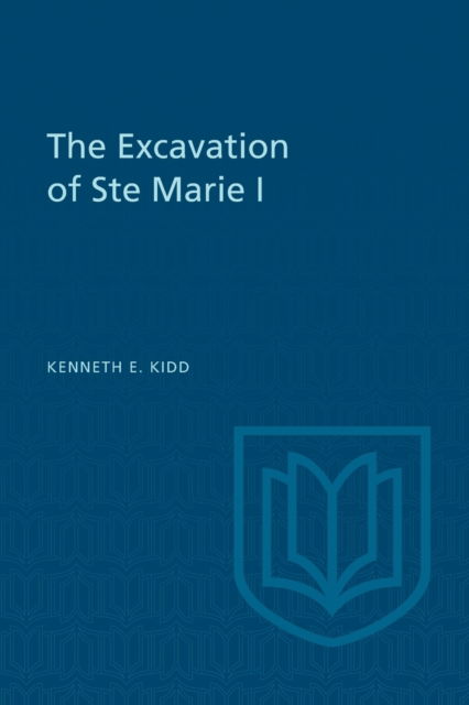 Cover for Kenneth E. Kidd · The Excavation of Ste Marie I (Pocketbok) (1949)