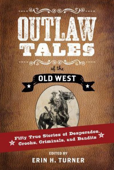 Cover for Erin H. Turner · Outlaw Tales of the Old West: Fifty True Stories of Desperados, Crooks, Criminals, and Bandits (Paperback Book) (2016)