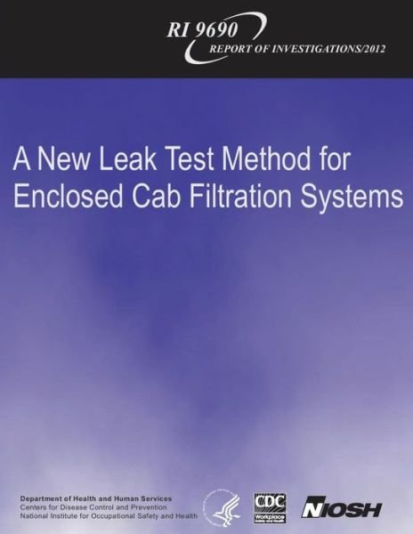Cover for Department of Health and Human Services · A New Leak Test Method for Enclosed Cab Filtration Systems (Paperback Book) (2013)