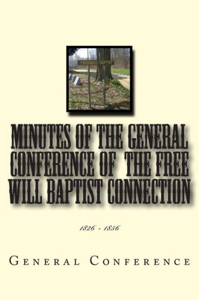 Cover for General Conference · Minutes of the General Conference of the Free Will Baptist Connection: 1826 - 1856 (Paperback Book) (2014)