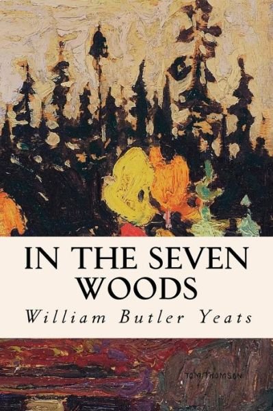 In the Seven Woods - William Butler Yeats - Boeken - CreateSpace Independent Publishing Platf - 9781501087288 - 6 september 2014
