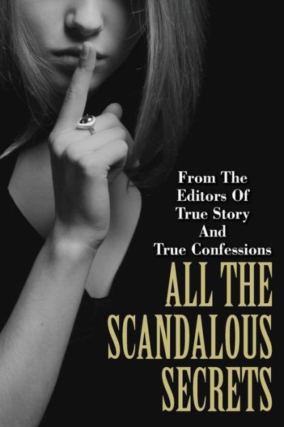 All the Scandalous Secrets - Editors of True Story and True Confessio - Książki - Createspace - 9781505683288 - 21 grudnia 2014
