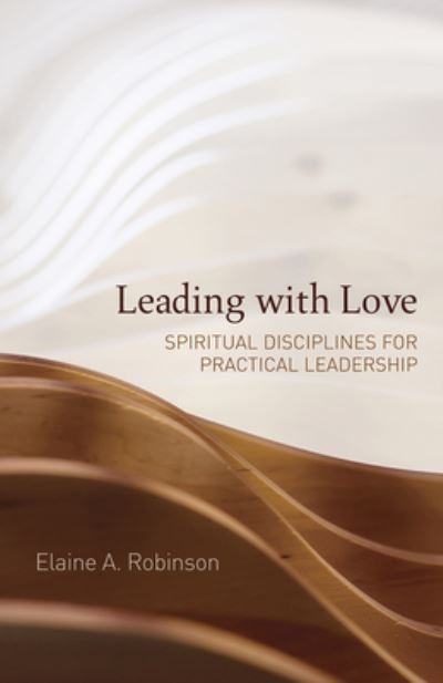 Cover for Elaine A. Robinson · Leading with Love: Spiritual Disciplines for Practical Leadership (Paperback Book) (2023)