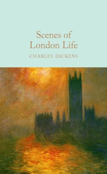 Cover for Charles Dickens · Scenes of London Life: From 'Sketches by Boz' - Macmillan Collector's Library (Hardcover Book) (2018)