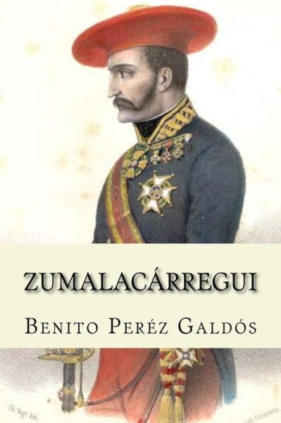 Zumalacarregui - Benito Perez Galdos - Bücher - Createspace Independent Publishing Platf - 9781530586288 - 17. März 2016