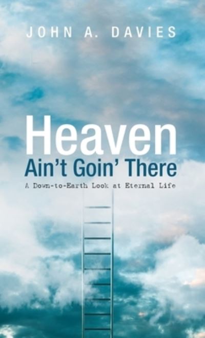 Heaven Ain't Goin' There - John A. Davies - Books - Wipf & Stock Publishers - 9781532665288 - September 30, 2019