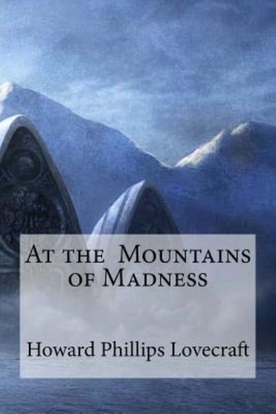 At the Mountains of Madness - Howard Phillips Lovecraft - Kirjat - Createspace Independent Publishing Platf - 9781533387288 - sunnuntai 22. toukokuuta 2016