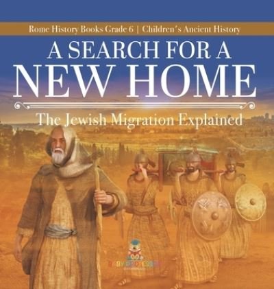 Cover for Baby Professor · A Search for a New Home: The Jewish Migration Explained Rome History Books Grade 6 Children's Ancient History (Gebundenes Buch) (2021)