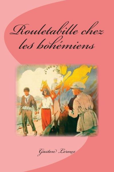 Rouletabille chez les bohémiens - Gaston Leroux - Livres - CreateSpace Independent Publishing Platf - 9781543258288 - 21 février 2017