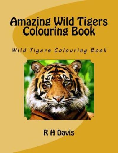 Cover for R H Davis · Amazing Wild Tigers Colouring Book (Paperback Book) (2017)