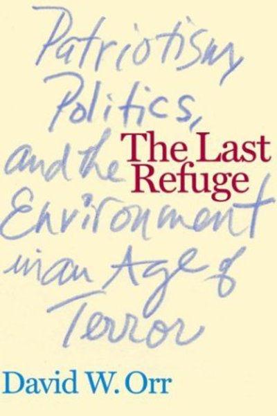 Cover for David W. Orr · The Last Refuge: Patriotism, Politics, and the Environment in an Age of Terror (Hardcover Book) (2004)