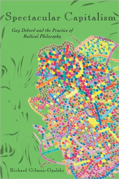 Cover for Richard Gilman-Opalsky · Spectacular Capitalism: Guy Debord &amp; the Practise of Radical Philosophy (Paperback Book) (2011)
