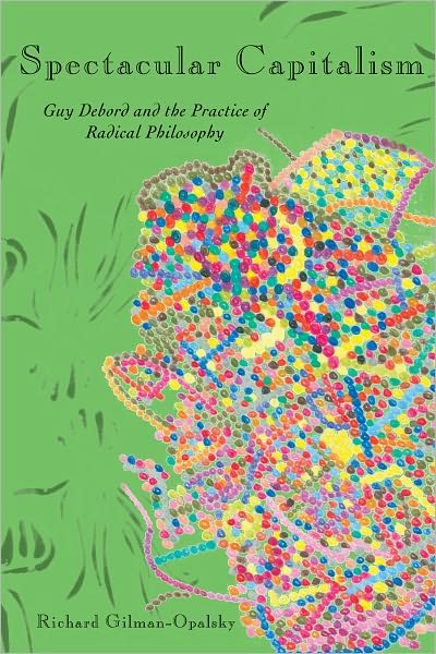 Cover for Richard Gilman-Opalsky · Spectacular Capitalism: Guy Debord &amp; the Practise of Radical Philosophy (Paperback Book) (2011)