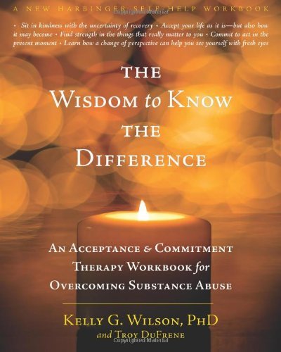 Cover for Kelly G. Wilson · The Wisdom to Know the Difference: An Acceptance and Commitment Therapy Workbook for Overcoming Substance Abuse - A New Harbinger Self-Help Workbook (Paperback Book) (2012)