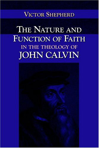 Cover for Victor A. Shepherd · The Nature and Function of Faith in the Theology of John Calvin (Nabpr Dissertation) (Paperback Book) (2004)