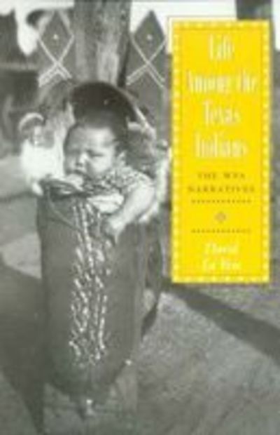 Cover for David La Vere · Life Among the Texas Indians: The WPA Narratives - Elma Dill Russell Spencer Series in the West and Southwest (Paperback Book) [New edition] (2006)