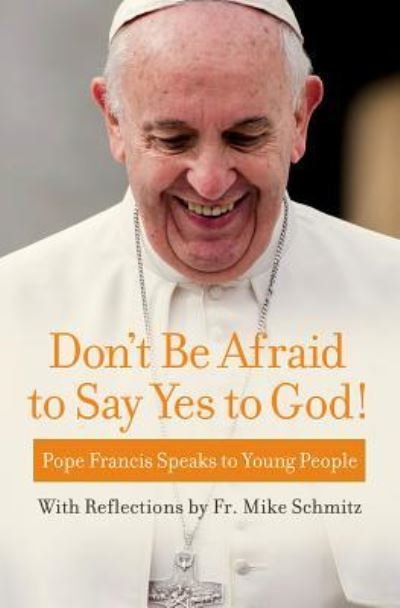 Don't Be Afraid to Say Yes to God! - Pope Francis - Books - Word Among Us Press - 9781593253288 - February 1, 2018
