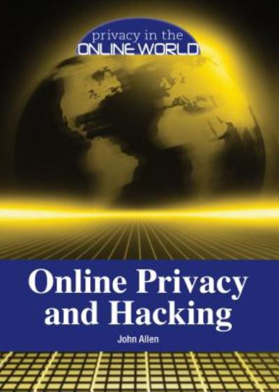 Online Privacy and Hacking (Privacy in the Online World) - John Allen - Books - Referencepoint Press - 9781601527288 - August 1, 2014