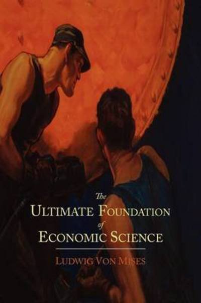 Cover for Ludwig von Mises · The Ultimate Foundation of Economic Science (Paperback Book) (2012)