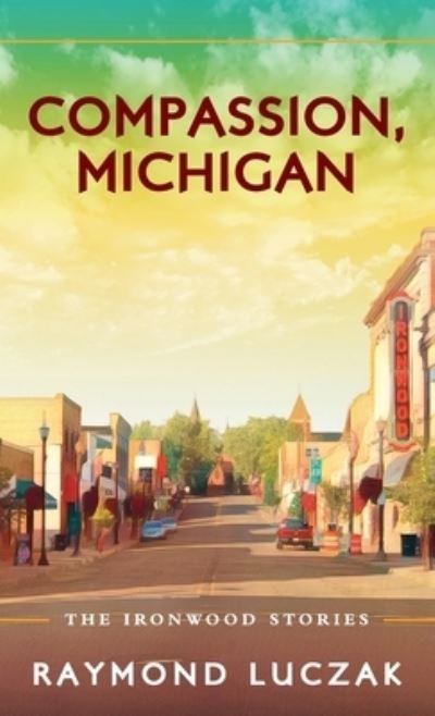 Cover for Raymond Luczak · Compassion, Michigan: The Ironwood Stories (Hardcover Book) (2020)