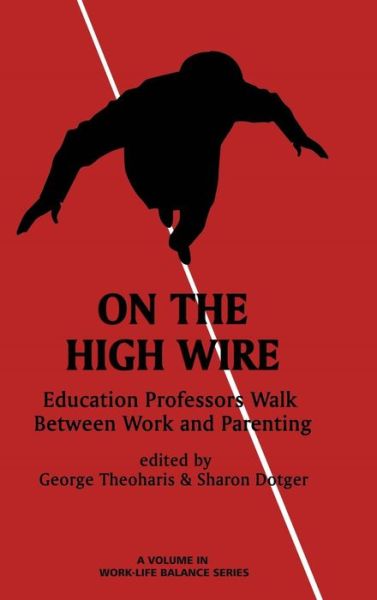 Cover for George Theoharis · On the High Wire: Education Professors Walk Between Work and Parenting (Hc) (Hardcover Book) (2015)