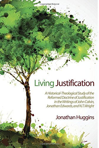 Living Justification : a Historical-theological Study of the Reformed Doctrine of Justification in the Writings of John Calvin, Jonathan Edwards, and N. T. Wright - Jonathan R. Huggins - Książki - Wipf & Stock - 9781625642288 - 24 października 2013