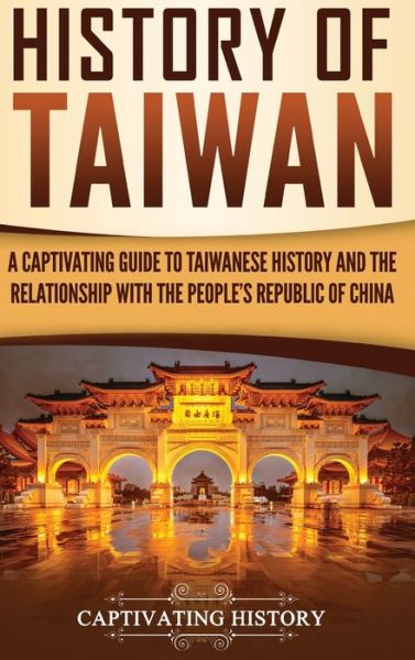 Cover for Captivating History · History of Taiwan: A Captivating Guide to Taiwanese History and the Relationship with the People's Republic of China (Hardcover Book) (2019)