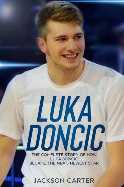 Cover for Jackson Carter · Luka Doncic: The Complete Story of How Luka Doncic Became the NBA's Newest Star - The Nba's Most Explosive Players (Paperback Book) (2019)