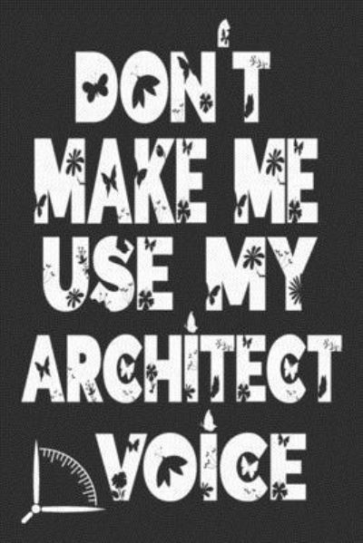 Don't Make Me Use My Architect Voice - 360 Publishing - Bücher - Independently Published - 9781676596288 - 17. Dezember 2019