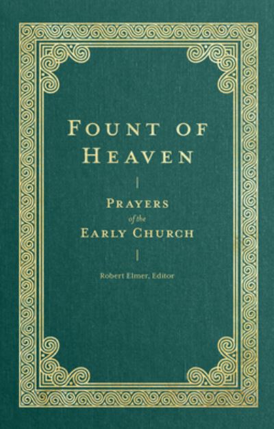 Cover for Robert Elmer · Fount of Heaven – Prayers of the Early Church (Hardcover Book) (2022)