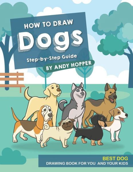 How to Draw Dogs Step-by-Step Guide - Andy Hopper - Bøker - Independently Published - 9781706611288 - 8. november 2019