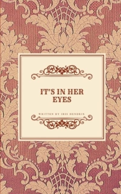 It's in Her Eyes - Iris Hendrix - Libros - Independently Published - 9781711983288 - 26 de noviembre de 2019