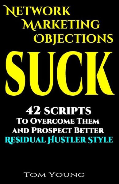 Network Marketing Objections Suck - Tom Young - Books - Independently Published - 9781729353288 - October 28, 2018