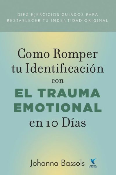 Cover for Bassols Johanna · Como Romper Tu Identificacion con el Trauma Emocional en 10 Dias (Paperback Book) (2019)