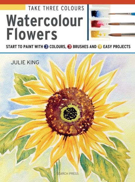 Cover for Julie King · Take Three Colours: Watercolour Flowers: Start to Paint with 3 Colours, 3 Brushes and 9 Easy Projects - Take Three Colours (Paperback Book) (2017)