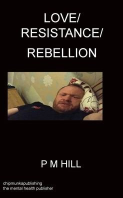 Love / Resistance / Rebellion - Philip Hill - Bøger - Chipmunka Publishing - 9781783825288 - 4. april 2020
