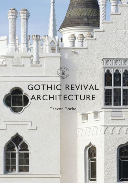 Cover for Yorke, Trevor (Author) · Gothic Revival Architecture - Shire Library (Paperback Book) (2017)