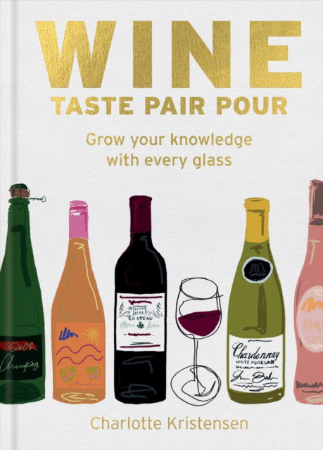 Charlotte Kristensen · Wine:  Taste Pair Pour: Grow your knowledge with every glass (Hardcover Book) (2024)