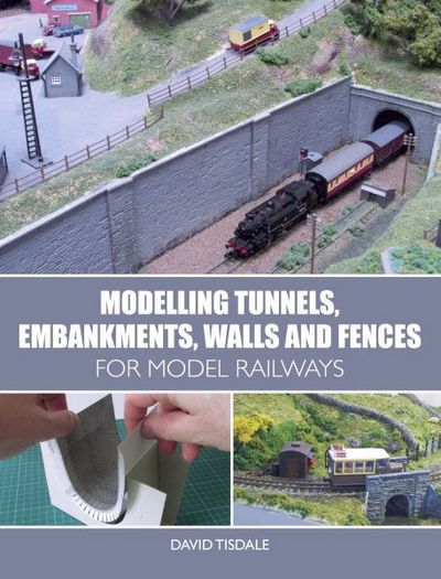 David Tisdale · Modelling Tunnels, Embankments, Walls and Fences for Model Railways (Paperback Book) (2017)