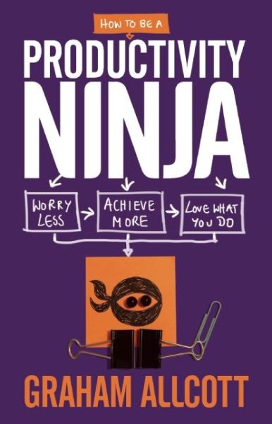 Cover for Graham Allcott · How to be a Productivity Ninja: Worry Less, Achieve More and Love What You Do - Productivity Ninja (Paperback Book) (2016)