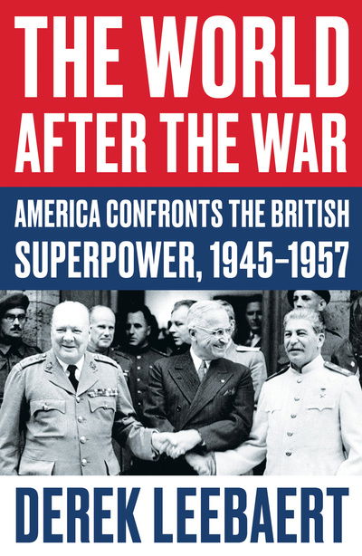 Cover for Derek Leebaert · The World After the War: America Confronts the British Superpower, 1945–1957 (Paperback Book) (2020)