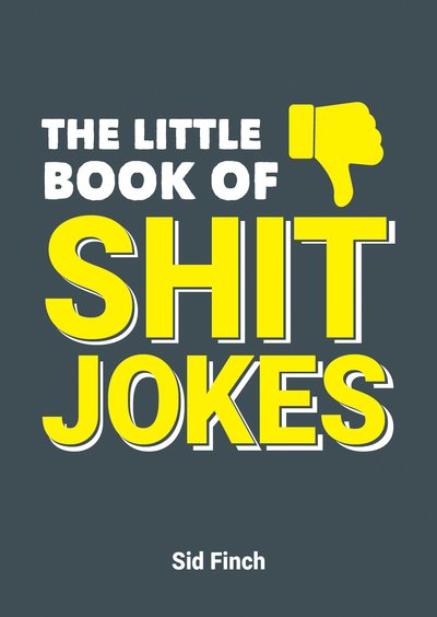 Cover for Sid Finch · The Little Book of Shit Jokes: The Ultimate Collection of Jokes That Are So Bad They're Great (Paperback Book) (2019)