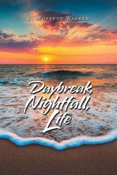 Cover for J Moffett Walker · Daybreak, Nightfall, Life (Taschenbuch) (2019)