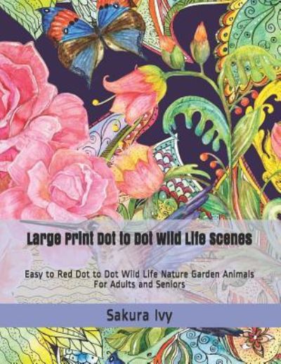 Cover for Sakura Ivy · Large Print Dot to Dot Wild Life Scenes (Taschenbuch) (2019)