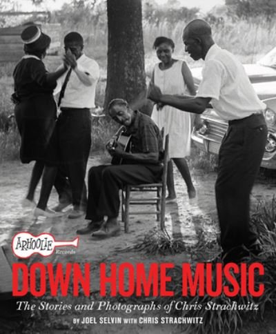 Cover for Joel Selvin · Arhoolie Records Down Home Music: The Stories and Photographs of Chris Strachwitz (Hardcover bog) (2023)