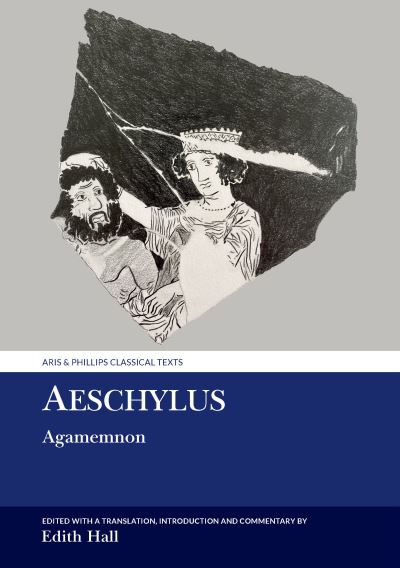 Hall, Edith (Professor of Classics, Department of Classics and Ancient History, University of Durham (United Kingdom)) · Aeschylus: Agamemnon - Aris & Phillips Classical Texts (Hardcover Book) (2024)