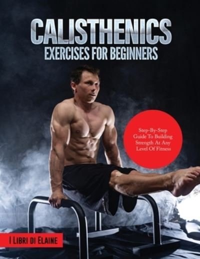 Cover for I Libri di Elaine · Calisthenics Exercises for Beginners (Paperback Book) (2021)