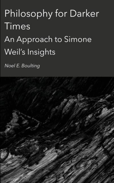 Philosophy for Darker Times: An Approach to Simone Weil's Insights - Noel Boulting - Books - Ethics International Press Ltd - 9781804410288 - June 15, 2022