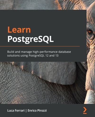 Cover for Luca Ferrari · Learn PostgreSQL: Build and manage high-performance database solutions using PostgreSQL 12 and 13 (Paperback Book) (2020)